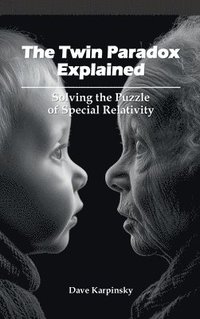 bokomslag The Twin Paradox Explained: Solving the Puzzle of Special Relativity
