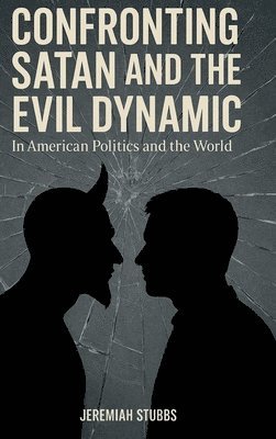 bokomslag Confronting Satan and the Evil Dynamic: In American Politics & The World
