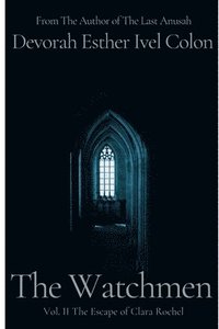 bokomslag The Watchmen Vol. II The Escape of Clara Rochel: Historical Fiction Inspired by True Events of Crypto and Secret Converso Jews and Their Fight Against