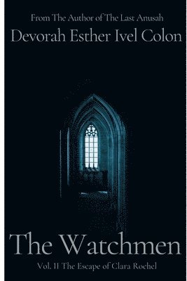 bokomslag The Watchmen Vol. II The Escape of Clara Rochel: Historical Fiction Inspired by True Events of Crypto and Secret Converso Jews and Their Fight Against