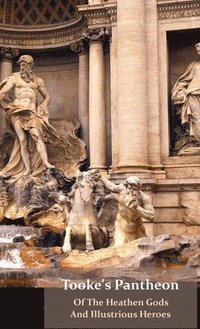 bokomslag Tooke's Pantheon Of The Heathen Gods And Illustrious Heroes