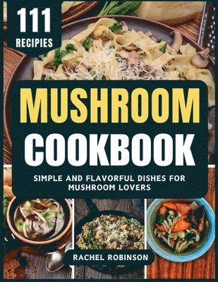 Rachel Robinson - Mushroom Cookbook: Simple and Flavorful Dishes for Mushroom Lovers, Häftad