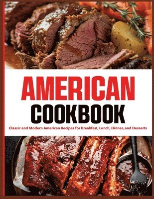 American Cookbook: Classic and Modern American Recipes for Breakfast, Lunch, Dinner, and Desserts