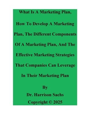 Harrison Sachs - What Is A Marketing Plan, How To Develop A Marketing Plan, And The Effective Marketing Strategies Of A Marketing Plan, Häftad