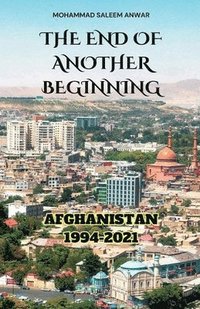 bokomslag The End of Another Beginning: Afghanistan 1994-2021
