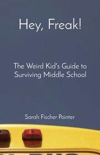 bokomslag Hey, Freak!: The Weird Kid's Guide to Surviving Middle School