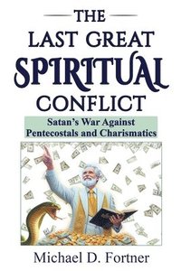 bokomslag The Last Great Spiritual Conflict: Satan's War Against Pentecostals and Charismatics