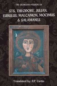 bokomslag Georgian Passion of Sts. Theodore, Julian, Eubulus, Malcamon, & Salamanes