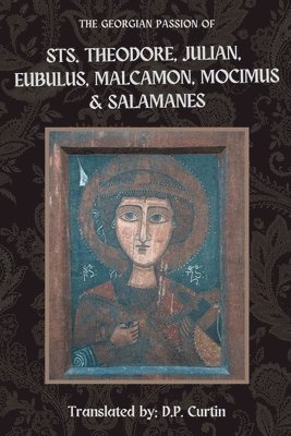 bokomslag Georgian Passion of Sts. Theodore, Julian, Eubulus, Malcamon, & Salamanes