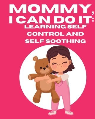 Mommy, I Can Do It: Learning Self Control And Self Soothing 1