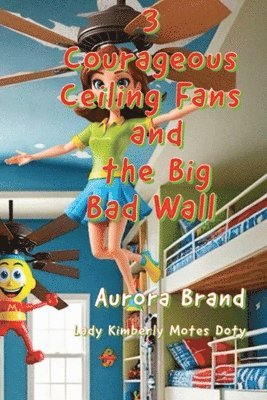 Aurora Brand, Lady Kimberly Motes Doty - 3 Courageous Ceiling Fans and the Big Bad Wall, Häftad
