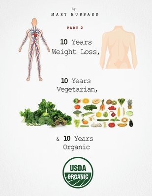 Mary Hubbard - 10 Years Weight Loss, 10 Years Vegetarian, & 10 Years Organic - Part 2, Häftad