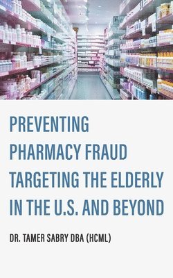 bokomslag Preventing Pharmacy Fraud Targeting the Elderly in the U. S. and Beyond