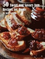 Kelly Johnson - 50 Sweet and Savory Jam Recipes for Home, Häftad