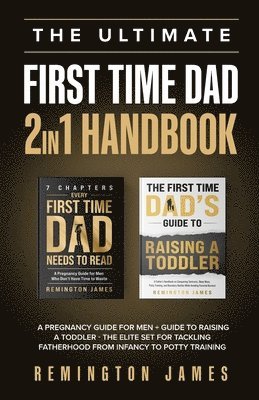 The Ultimate First Time Dad 2in1 Handbook: A Pregnancy Guide For Men + Guide To Raising A Toddler - The Elite Set For Tackling Fatherhood From Infancy 1