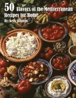 Kelly Johnson - 50 Flavors of the Mediterranean Recipes for Home, Häftad