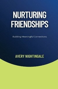 bokomslag Nurturing Friendships: Building Meaningful Connections