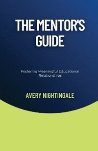 bokomslag The Mentor's Guide: Fostering Meaningful Educational Relationships