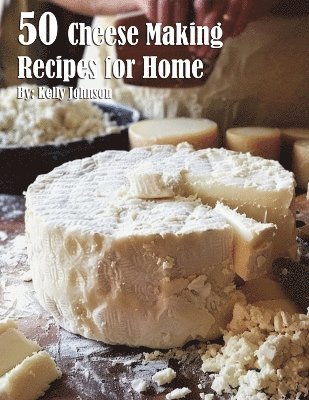 Kelly Johnson - 50 Cheese Making Recipes for Home, Häftad