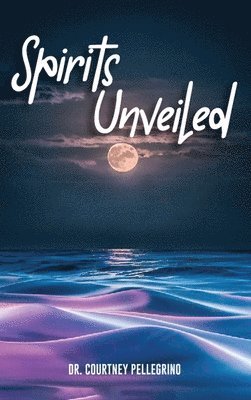 Courtney Pellegrino - Spirits Unveiled, Inbunden