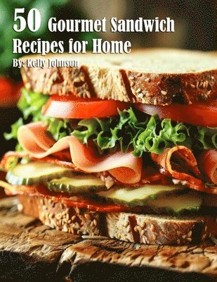 Kelly Johnson - 50 Gourmet Sandwich Recipes for Home, Häftad