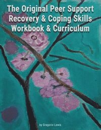 bokomslag The Original Peer Support Recovery & Coping Skills Workbook & Curriculum