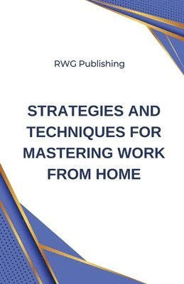 Rwg Publishing, RWG Publishing - Strategies and Techniques for Mastering Work from Home, Häftad