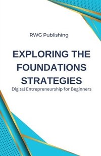 bokomslag Exploring the Foundations Strategies: Digital Entrepreneurship for Beginners