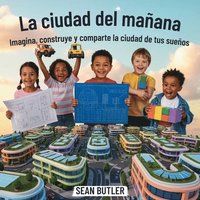 bokomslag La Ciudad Del Mañana: Imagina, Construye Y Comparte La Ciudad De Tus Sueños