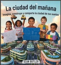 bokomslag La Ciudad Del Mañana: Imagina, Construye Y Comparte La Ciudad De Tus Sueños