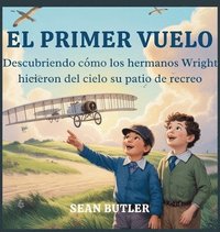 bokomslag El Primer Vuelo: Descubriendo Cómo Los Hermanos Wright Hicieron Del Cielo Su Patio De Recreo