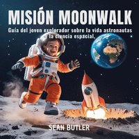 bokomslag Misión Moonwalk: Guía Del Joven Explorador Sobre La Vida De Los Astronautas Y La Ciencia Espacial