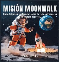 bokomslag Misión Moonwalk: Guía Del Joven Explorador Sobre La Vida De Los Astronautas Y La Ciencia Espacial
