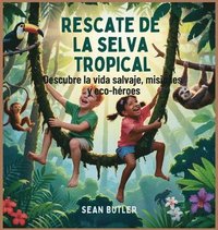 bokomslag Rescate De La Selva Tropical: Descubre La Vida Salvaje, Misiones Y Eco-Héroes
