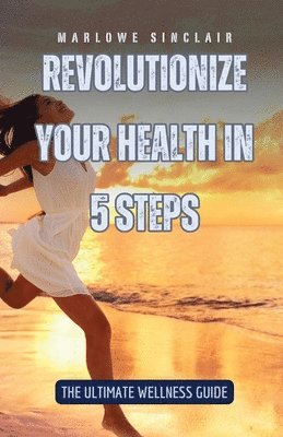 bokomslag Revolutionize Your Health in 5 Steps