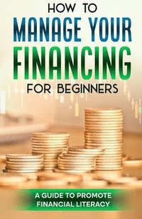 bokomslag How to manage your finance for beginners: A guide to promote financial literacy