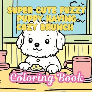 bokomslag Super Cute Fuzzy Puppy Having Cozy Brunch Coloring Book