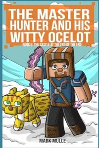 bokomslag The Master Hunter and His Witty Ocelot Book 6: The Castle at the End of the End