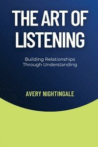 bokomslag The Art of Listening: Building Relationships Through Understanding