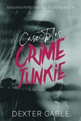 bokomslag Crime Junkie Case Files: Missing Persons Cold Cases Vol. 5, True Crime Investigations of People Who Mysteriously Disappeared