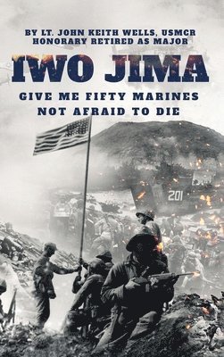 IWO JIMA &quot;Give Me Fifty Marines Not Afraid To Die&quot; 1