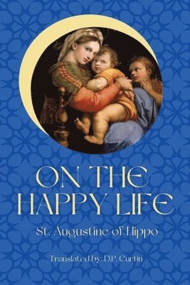St Augustine of Hippo, St. Augustine of Hippo - On the Happy Life, Häftad