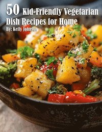 bokomslag 50 Kid-Friendly Vegetarian Dish Recipes for Home