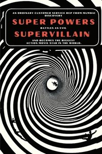 bokomslag An Ordinary Customer Service Rep From Mumbai Discovers Super Powers, Battles An Evil Supervillain, And Becomes The Biggest Action Movie Star In The World