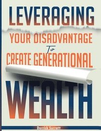 bokomslag Leveraging Your Disadvantage To Create Generational Wealth