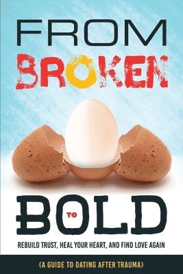 bokomslag From Broken to Bold (A Guide to Dating After Trauma)