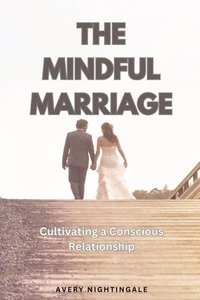 bokomslag The Mindful Marriage: Cultivating a Conscious Relationship