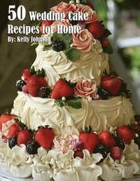 bokomslag 50 Wedding Cake Recipes for Home