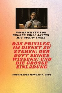 bokomslag Das Privileg, Im Dienst Zu Sein; Der Duft Seines Wissens; Und Die Grosse Einladung: von Bruder Gbile Akanni mit Audio-Links