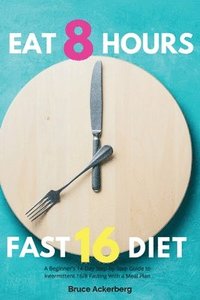 bokomslag Eat 8 Hours, Fast 16 Diet